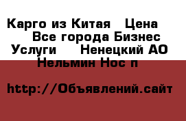 Карго из Китая › Цена ­ 100 - Все города Бизнес » Услуги   . Ненецкий АО,Нельмин Нос п.